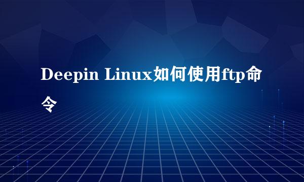 Deepin Linux如何使用ftp命令