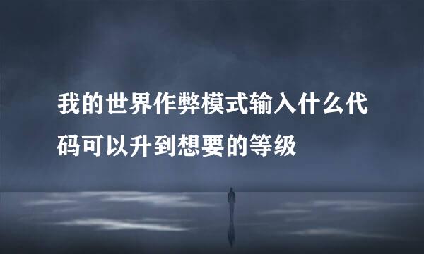 我的世界作弊模式输入什么代码可以升到想要的等级
