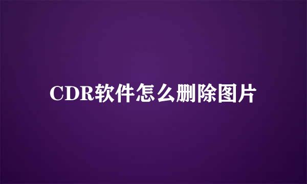 CDR软件怎么删除图片
