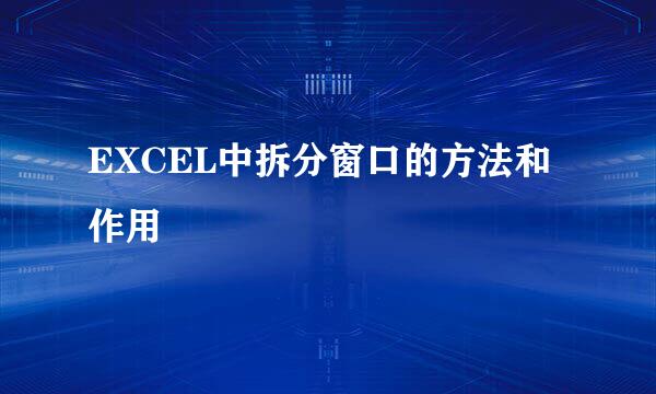 EXCEL中拆分窗口的方法和作用