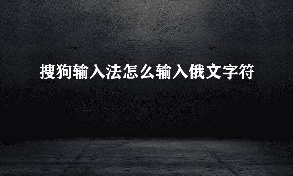 搜狗输入法怎么输入俄文字符