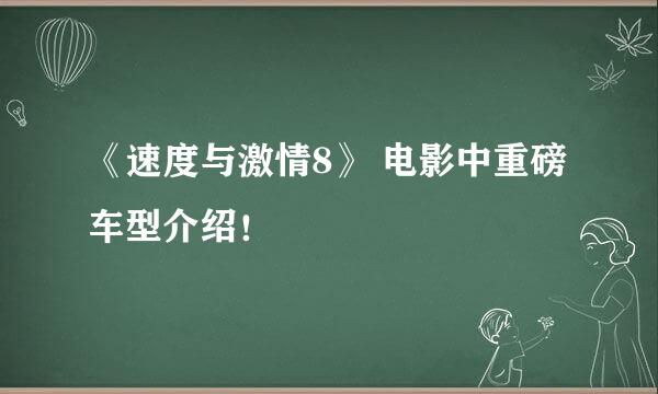 《速度与激情8》 电影中重磅车型介绍！