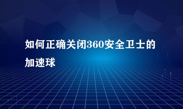 如何正确关闭360安全卫士的加速球