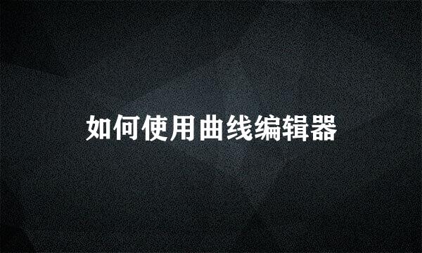 如何使用曲线编辑器