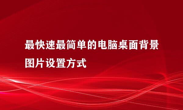 最快速最简单的电脑桌面背景图片设置方式