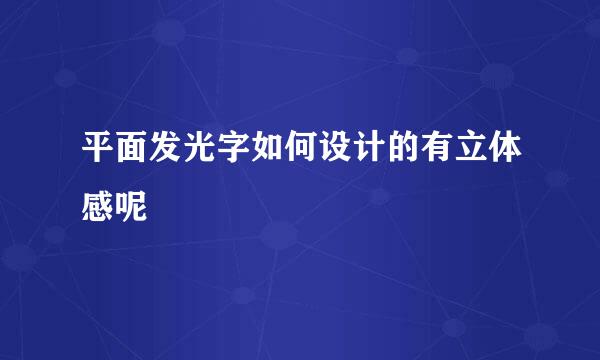 平面发光字如何设计的有立体感呢