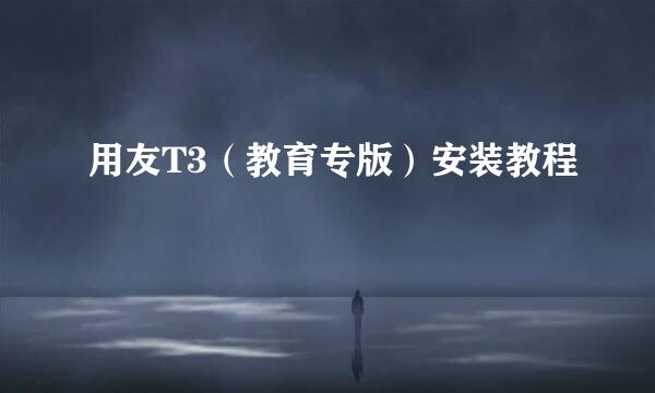 用友T3（教育专版）安装教程