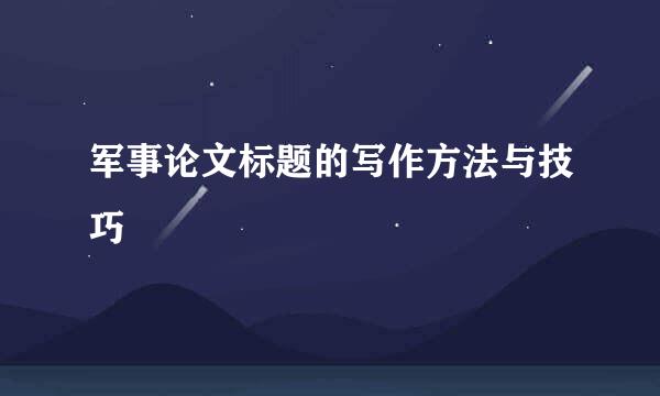 军事论文标题的写作方法与技巧
