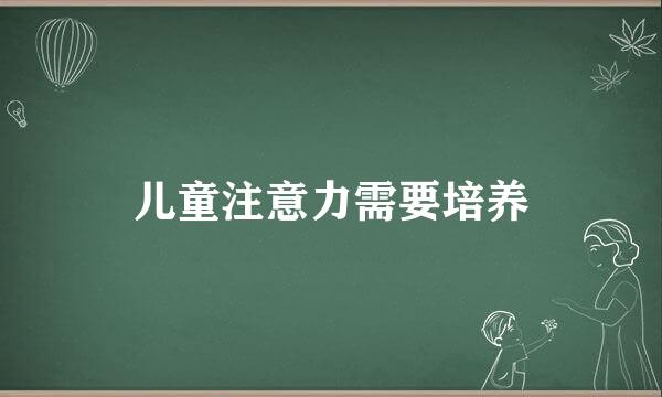 儿童注意力需要培养