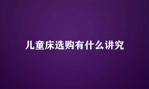 儿童床选购有什么讲究