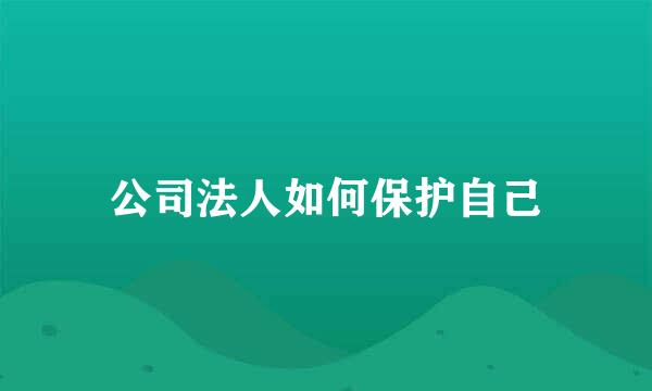 公司法人如何保护自己