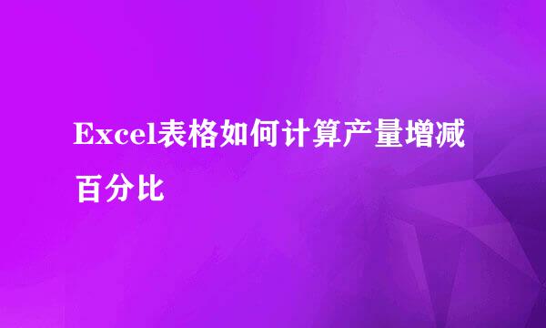 Excel表格如何计算产量增减百分比