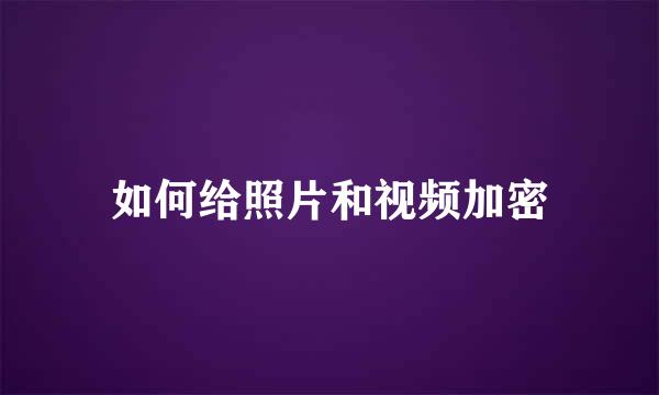 如何给照片和视频加密