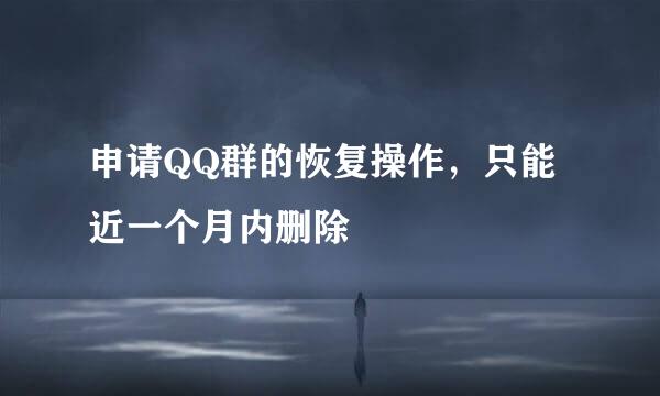 申请QQ群的恢复操作，只能近一个月内删除