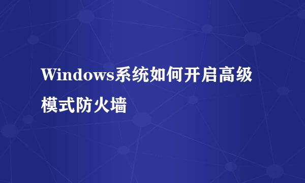 Windows系统如何开启高级模式防火墙