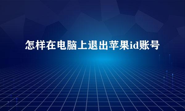 怎样在电脑上退出苹果id账号