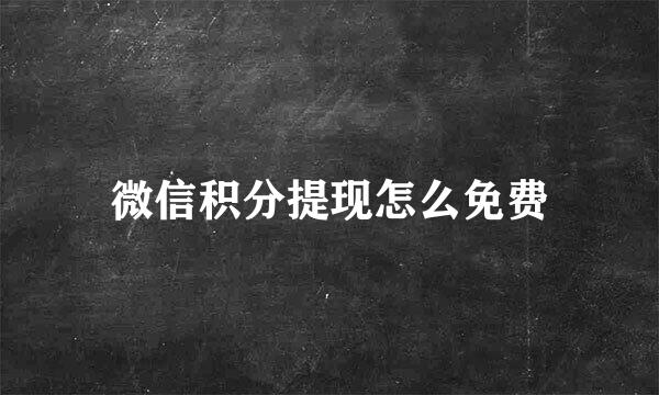 微信积分提现怎么免费