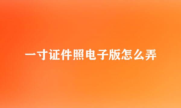 一寸证件照电子版怎么弄