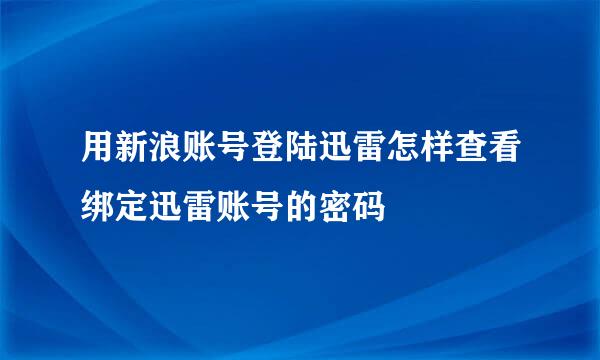 用新浪账号登陆迅雷怎样查看绑定迅雷账号的密码