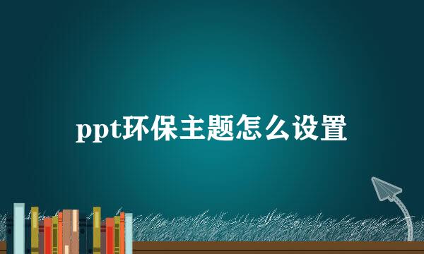 ppt环保主题怎么设置