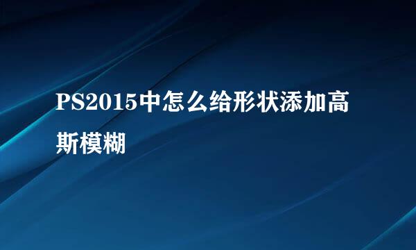 PS2015中怎么给形状添加高斯模糊