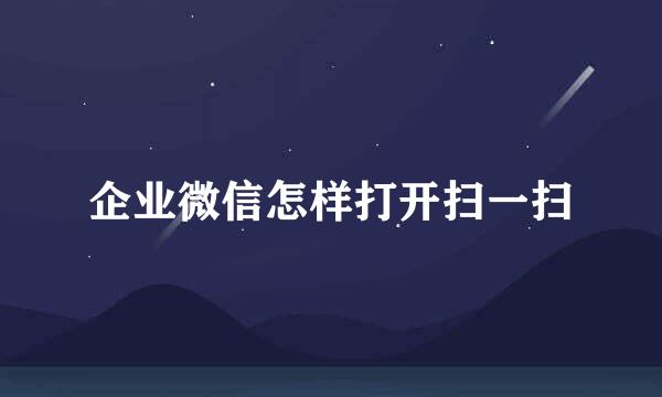 企业微信怎样打开扫一扫