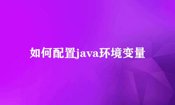如何配置java环境变量