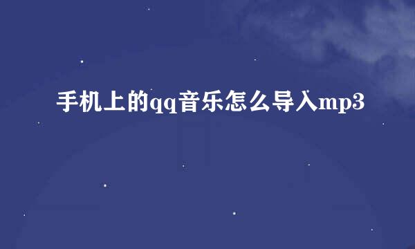 手机上的qq音乐怎么导入mp3