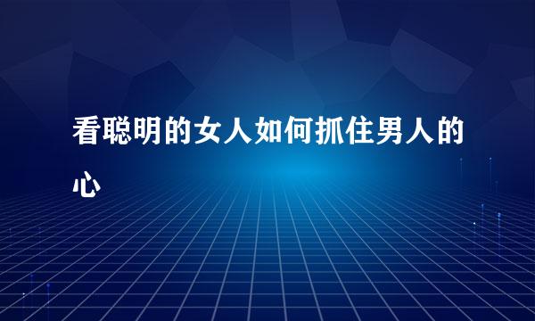 看聪明的女人如何抓住男人的心