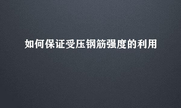 如何保证受压钢筋强度的利用