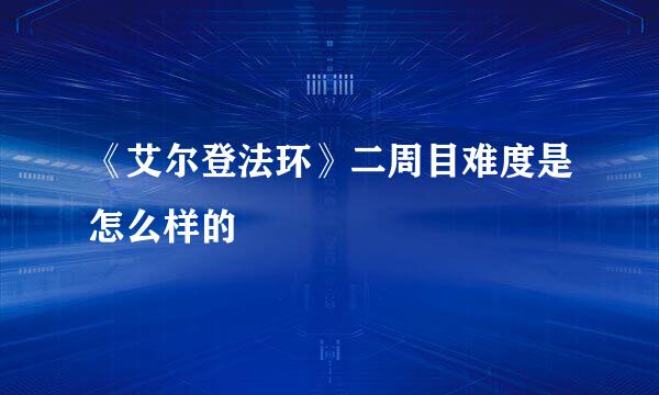 《艾尔登法环》二周目难度是怎么样的