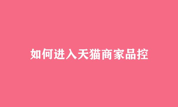 如何进入天猫商家品控