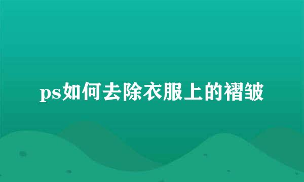 ps如何去除衣服上的褶皱