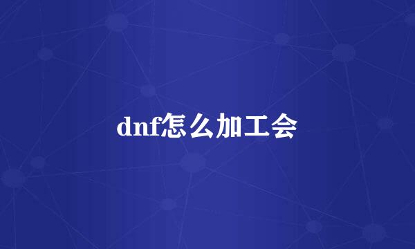 dnf怎么加工会