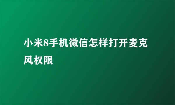 小米8手机微信怎样打开麦克风权限