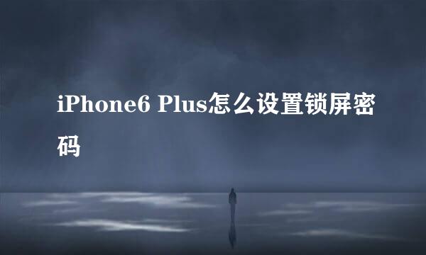 iPhone6 Plus怎么设置锁屏密码