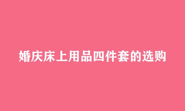 婚庆床上用品四件套的选购