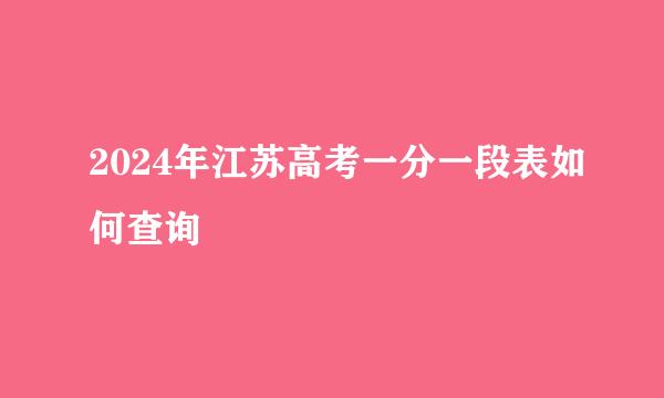 2024年江苏高考一分一段表如何查询