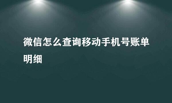 微信怎么查询移动手机号账单明细