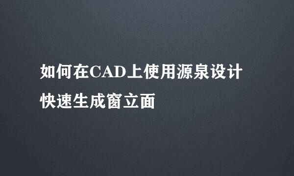 如何在CAD上使用源泉设计快速生成窗立面