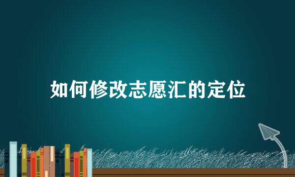 如何修改志愿汇的定位