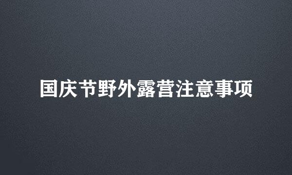 国庆节野外露营注意事项