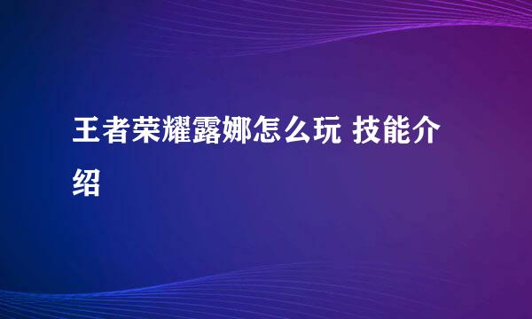 王者荣耀露娜怎么玩 技能介绍