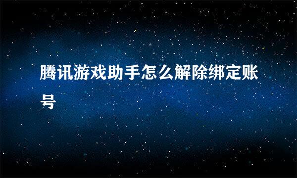 腾讯游戏助手怎么解除绑定账号