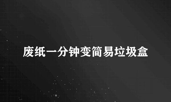 废纸一分钟变简易垃圾盒
