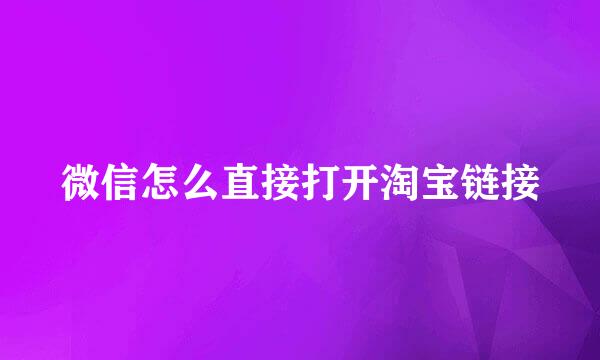 微信怎么直接打开淘宝链接