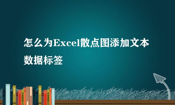 怎么为Excel散点图添加文本数据标签