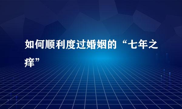 如何顺利度过婚姻的“七年之痒”