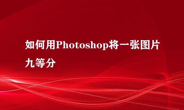 如何用Photoshop将一张图片九等分