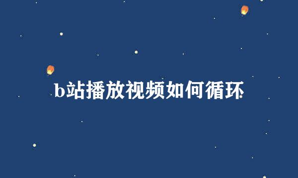 b站播放视频如何循环